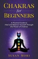 Chakras for Beginners: a Practical Guide to Heal and Balance Yourself through the Power of Chakras 1393458327 Book Cover