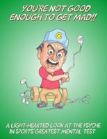 You're Not Good Enough To Get Mad!! 0615971598 Book Cover