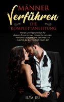 MÄNNER VERFÜHREN - DIE KOMPLETTANLEITUNG: Werde unwiderstehlich für deinen Traummann, bringe ihn um den Verstand und erobere sein Herz. So machst du ihn verrückt nach dir! (German Edition) B089D3FPLG Book Cover