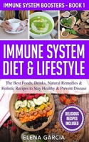 Immune System Diet & Lifestyle: The Best Foods, Drinks, Natural Remedies & Holistic Recipes to Stay Healthy & Prevent Disease (Immune System Boosters) 1913575306 Book Cover