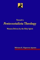 Toward a Pentecostalista Theology: Women Driven by the Holy Spirit 1953358152 Book Cover