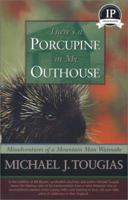 Theres a Porcupine in My Outhouse: Misadventures of a Mountain Man Wannabe 1493063650 Book Cover