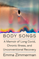 Body Songs: A Memoir of Long Covid, Chronic Illness, and Unconventional Recovery 0593994272 Book Cover