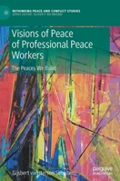 Visions of Peace of Professional Peace Workers: The Peaces We Build 3030279774 Book Cover