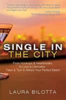 Single in the City: From Hookups & Heartbreaks To Love & Lifemates, Tales & Tips To Attract Your Perfect Match 1681021285 Book Cover