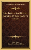 Life, Letters, and Literary Remains, of John Keats Volume 2 110806356X Book Cover