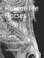 Rescue Me Horses: Adult Coloring 1532810237 Book Cover