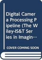 Digital Camera Processing Pipeline. Keigo Hirakawa, Farhan Baqai 047068609X Book Cover