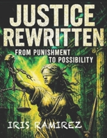 Justice Rewritten: From Punishment to Possibility B0FNLQN9SR Book Cover