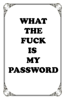 What The Fuck is My Password: Funny Passwords Tracker LogBook For People Who Forget Passwords ,An Organizer for All Your Passwords, More Than 1500 Passwords, Light cute Journal with White Quote 1660960924 Book Cover