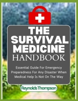 The Survival Medicine Handbook: Essential Guide For Emergency Preparedness For Any Disaster When Medical Help Is Not On The Way B0CQG8P99W Book Cover