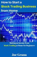 How to Start a $tock Trading Business from Home: Making an Income from $tock Trading at Home for Beginners 1542418321 Book Cover