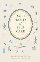 Daily Habits of Self-Care: A Guided Journal for Calm, Balance, and Everyday Joy B0H2TJ85TQ Book Cover