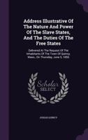 Address Illustrative of the Nature and Power of the Slave States, and the Duties of the Free states; 0548577676 Book Cover
