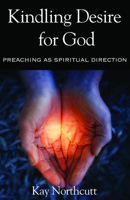 Kindling Desire for God: Preaching As Spiritual Direction 0800662636 Book Cover