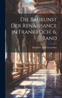 Die Baukunst der Renaissance in Frankreich. 6. Band 102247376X Book Cover
