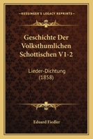 Geschichte Der Volksthumlichen Schottischen V1-2: Lieder-Dichtung (1858) 1168485118 Book Cover