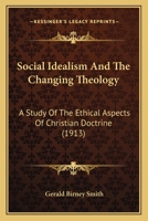 Social Idealism and the Changing Theology: A Study of the Ethical Aspects of Christian Doctrine 1532610866 Book Cover