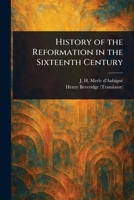 History of the Reformation in the Sixteenth Century 1023186314 Book Cover