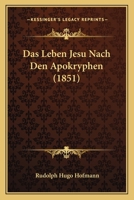 Das Leben Jesu Nach Den Apokryphen (1851) 1160059128 Book Cover