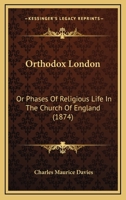 Orthodox London: Or, Phases of Religious Life in the Church of England, by the Author of 'Unorthodox London' [Signed C.M.D.] 1164938193 Book Cover