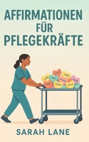 Affirmationen für Pflegekräfte: Tägliche positive Affirmationen und achtsame Gedanken, um Pflegekräfte zu unterstützen, inspirieren und stärken B0F9ZX27P2 Book Cover