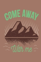 Come Away With Me: This is the last thing you always forget to take with - Cute Mountains Hiniking travel Notebool to write your Good Thoughts in - Gift Idea for Girl Dad Diary 1692554476 Book Cover