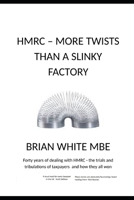 HMRC - MORE TWISTS THAN A SLINKY FACTORY: Forty years of dealing with HMRC -the trials and tribulations of taxpayers and how they all won B0F6K8R2WR Book Cover