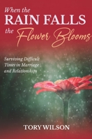 When the Rain Falls the Flower Blooms: Surviving difficult times in marriage 1637921683 Book Cover