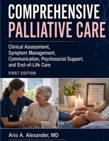 COMPREHENSIVE PALLIATIVE CARE: Clinical Assessment, Symptom Management, Communication, Psychosocial Support, and End-of-Life Care B0HDC9B2M6 Book Cover