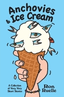 Anchovies & Ice Cream: A Collection of Very, Very Short Stories B0C63P64J2 Book Cover