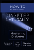 DIABETES: HOW TO REVERSE TYPE 2 DIABETES NATURALLY?: Prevent, Control, and Reverse Diabetes Method to Reverse Insulin Resistance Permanently. The Eat to Live Plan to Prevent and Reverse Diabetes B0858TGBY4 Book Cover