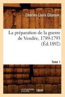 La Pra(c)Paration de La Guerre de Venda(c)E, 1789-1793. Tome 1 (A0/00d.1892) 2012563325 Book Cover