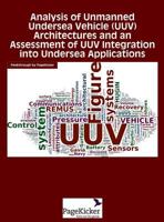 Analysis of Unmanned Undersea Vehicle (Uuv) Architectures and an Assessment of Uuv Integration Into Undersea Applications 160888905X Book Cover
