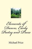 Elements of Dawn; Early Poetry and Prose 1530284058 Book Cover