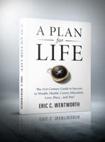 A Plan for Life: The 21st Century Guide to Success in Wealth, Health, Career, Education, Love, Place...and You! 0991198301 Book Cover