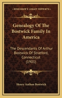 Genealogy Of The Bostwick Family In America: The Descendants Of Arthur Bostwick Of Stratford, Connecticut (1901) 116465537X Book Cover