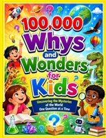 100,000 Whys and Wonders for Kids: Uncovering the Mysteries of the World One Question at a Time B0H9B29QGW Book Cover