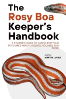 THE ROSY BOA KEEPER’S HANDBOOK: A Complete Guide to Caring for Your Pet Snake’s health, feeding, housing, and more B0FDWZ7QHX Book Cover
