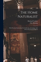 The Home Naturalist: With Practical Instructions For Collecting, Arranging, And Preserving Natural Objects 1018801995 Book Cover