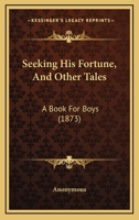 Seeking His Fortune, And Other Tales: A Book For Boys 114670268X Book Cover