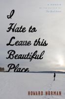 I Hate to Leave This Beautiful Place: A Memoir 0544317165 Book Cover