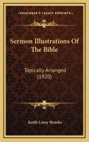 Sermon Illustrations Of The Bible: Topically Arranged 1016254458 Book Cover
