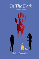 In The Dark: The Unseen Truth (The Truth Always Finds a Way Out.) B0FLMFNVV2 Book Cover