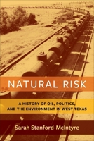 Natural Risk : A History of Oil, Politics, and the Environment in West Texas 0231197365 Book Cover