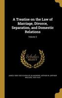 A treatise on the law of marriage, divorce, separation, and domestic relations. Volume 3 of 3 1145435998 Book Cover