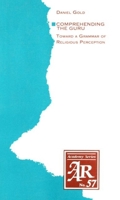 Comprehending the Guru: Towards a Grammar of Reigious Perception (American Academy of Religion Academy Series) 1555401775 Book Cover