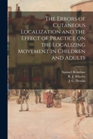 The Errors of Cutaneous Localization and the Effect of Practice on the Localizing Movement in Children and Adults 1015039073 Book Cover