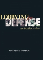 Lobbying for Defense: An Insider's View 1591144256 Book Cover