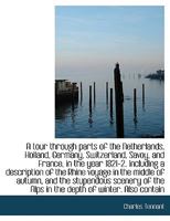 A Tour Through Parts of the Netherlands, Holland, Germany, Switzerland, Savoy, and France, in the Year 1821-2. Including a Description of the Rhine ... the Alps in the Depth of Winter. Also Contain 1357173822 Book Cover